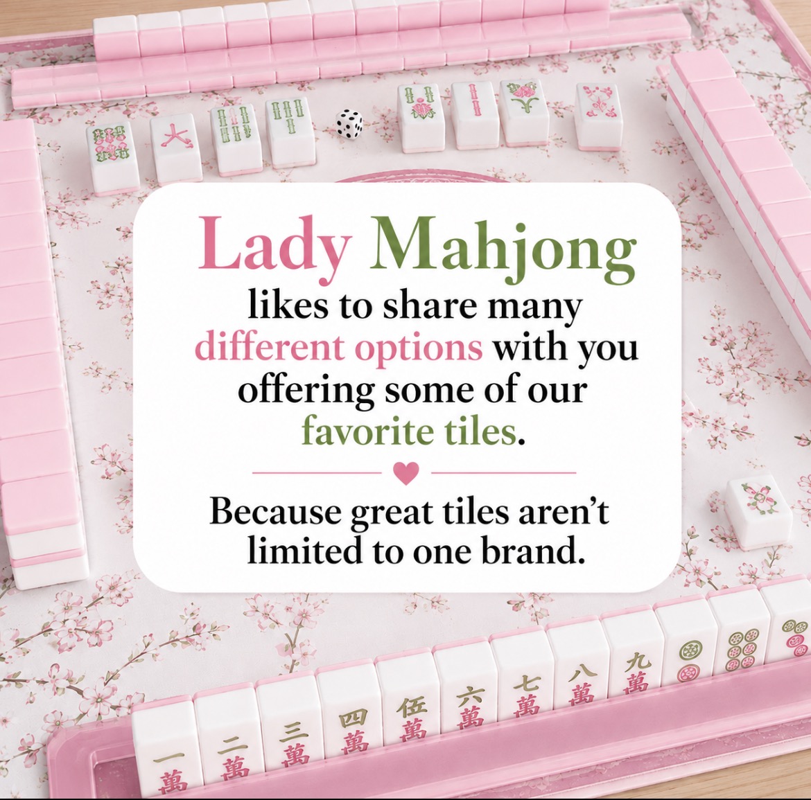 Lady Mahjong likes to share many different options with you, offering some of our favorite tiles. Because great tiles aren't limited to one brand.